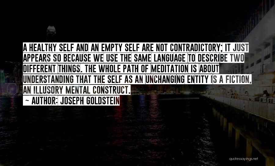 Joseph Goldstein Quotes: A Healthy Self And An Empty Self Are Not Contradictory; It Just Appears So Because We Use The Same Language