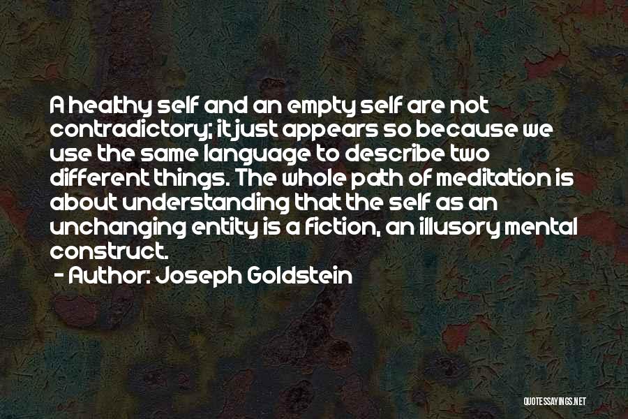 Joseph Goldstein Quotes: A Healthy Self And An Empty Self Are Not Contradictory; It Just Appears So Because We Use The Same Language