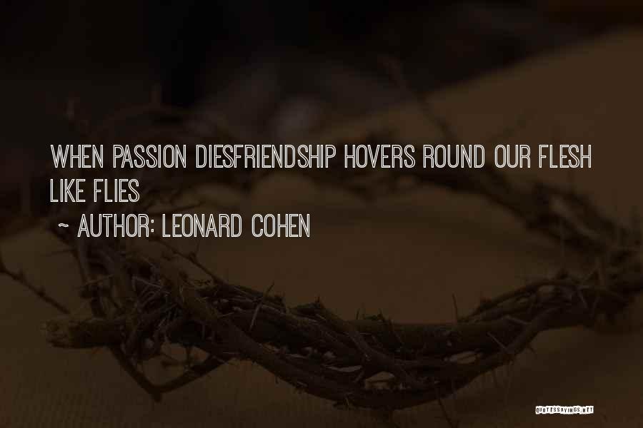 Leonard Cohen Quotes: When Passion Diesfriendship Hovers Round Our Flesh Like Flies