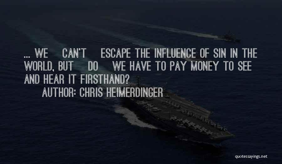 Chris Heimerdinger Quotes: ... We [can't] Escape The Influence Of Sin In The World, But [do] We Have To Pay Money To See