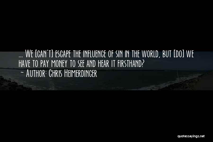 Chris Heimerdinger Quotes: ... We [can't] Escape The Influence Of Sin In The World, But [do] We Have To Pay Money To See
