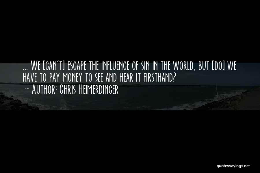 Chris Heimerdinger Quotes: ... We [can't] Escape The Influence Of Sin In The World, But [do] We Have To Pay Money To See