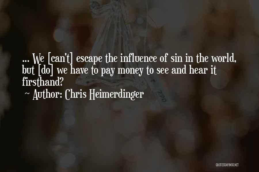 Chris Heimerdinger Quotes: ... We [can't] Escape The Influence Of Sin In The World, But [do] We Have To Pay Money To See