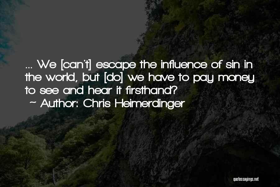 Chris Heimerdinger Quotes: ... We [can't] Escape The Influence Of Sin In The World, But [do] We Have To Pay Money To See