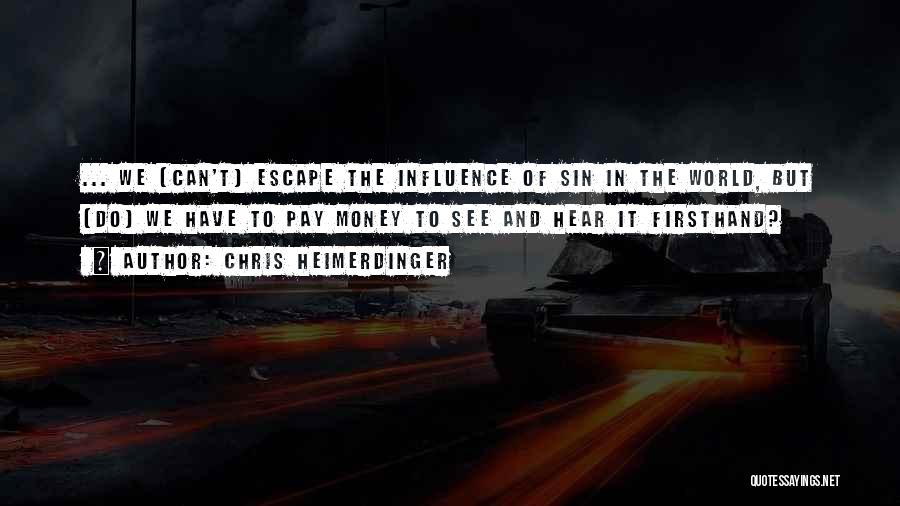 Chris Heimerdinger Quotes: ... We [can't] Escape The Influence Of Sin In The World, But [do] We Have To Pay Money To See