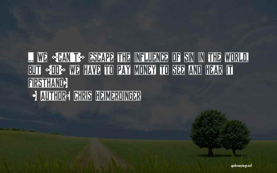 Chris Heimerdinger Quotes: ... We [can't] Escape The Influence Of Sin In The World, But [do] We Have To Pay Money To See