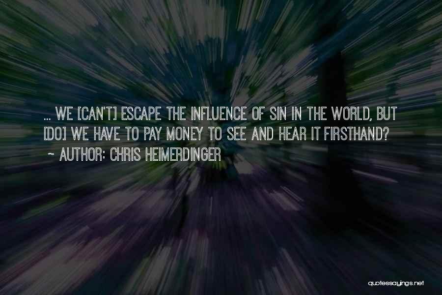 Chris Heimerdinger Quotes: ... We [can't] Escape The Influence Of Sin In The World, But [do] We Have To Pay Money To See