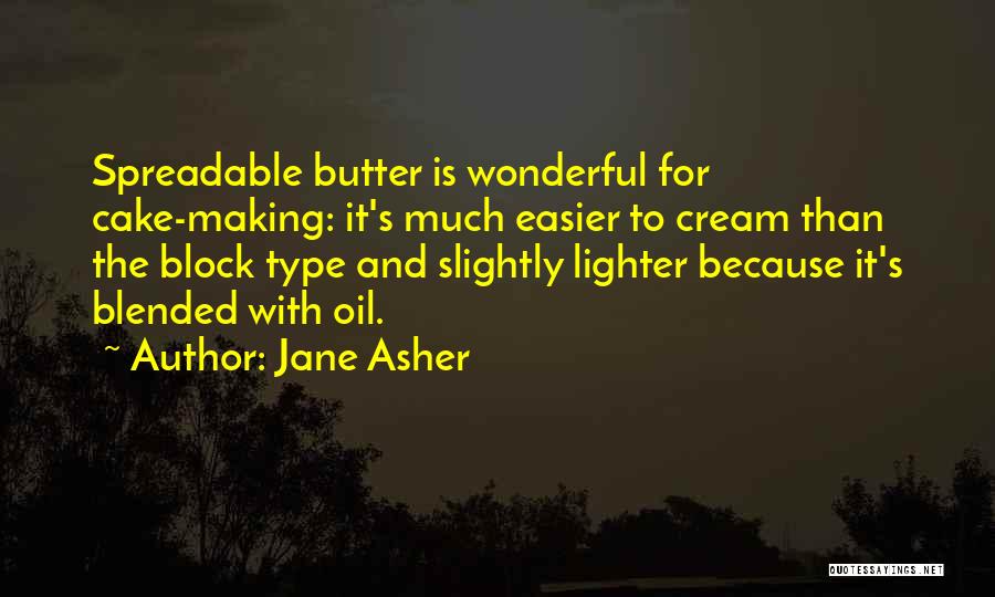 Jane Asher Quotes: Spreadable Butter Is Wonderful For Cake-making: It's Much Easier To Cream Than The Block Type And Slightly Lighter Because It's