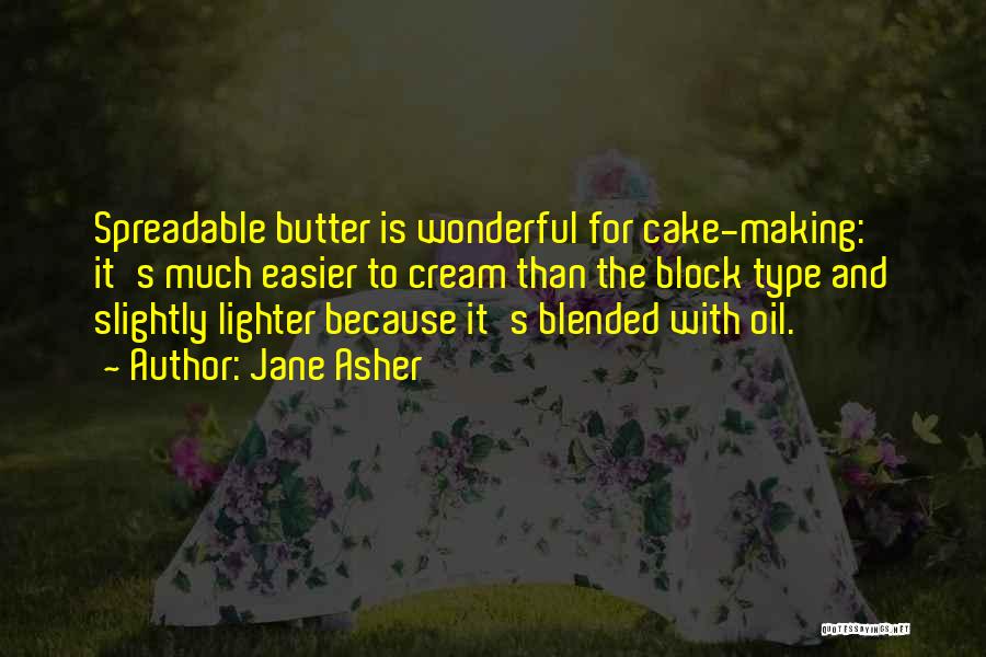 Jane Asher Quotes: Spreadable Butter Is Wonderful For Cake-making: It's Much Easier To Cream Than The Block Type And Slightly Lighter Because It's