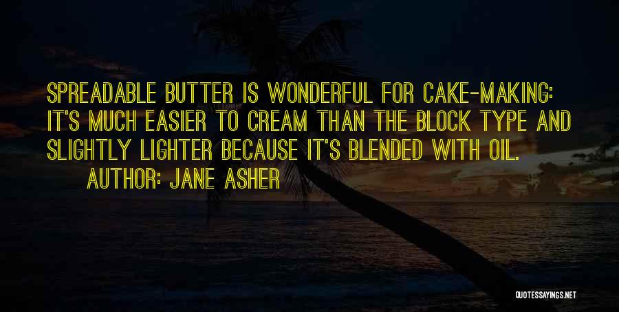 Jane Asher Quotes: Spreadable Butter Is Wonderful For Cake-making: It's Much Easier To Cream Than The Block Type And Slightly Lighter Because It's