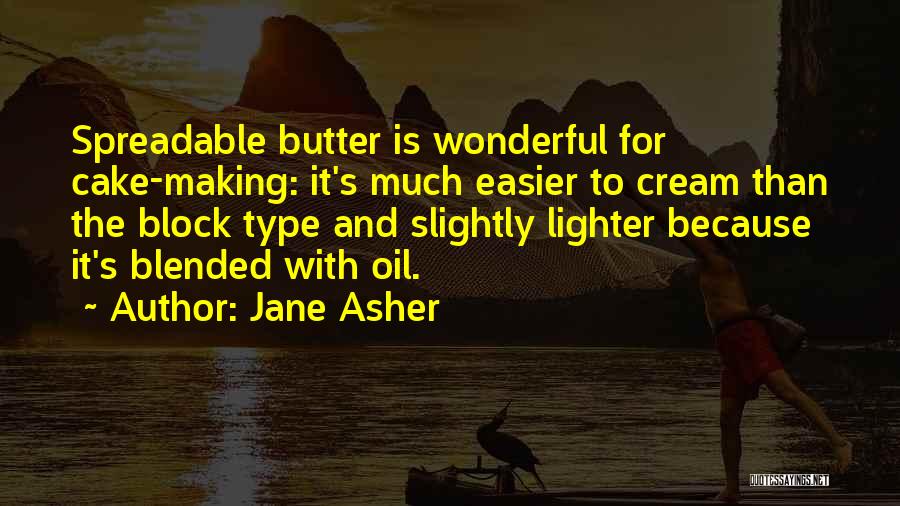 Jane Asher Quotes: Spreadable Butter Is Wonderful For Cake-making: It's Much Easier To Cream Than The Block Type And Slightly Lighter Because It's