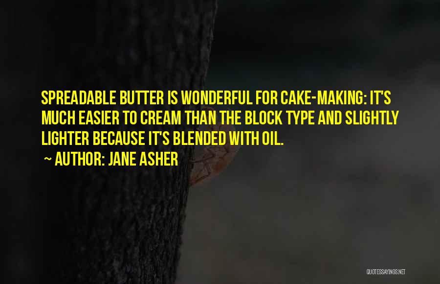 Jane Asher Quotes: Spreadable Butter Is Wonderful For Cake-making: It's Much Easier To Cream Than The Block Type And Slightly Lighter Because It's