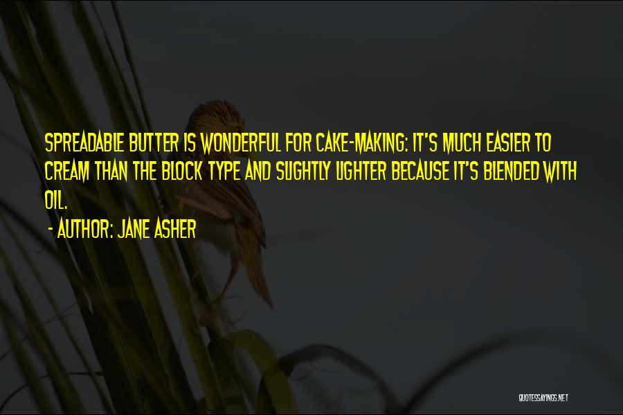 Jane Asher Quotes: Spreadable Butter Is Wonderful For Cake-making: It's Much Easier To Cream Than The Block Type And Slightly Lighter Because It's