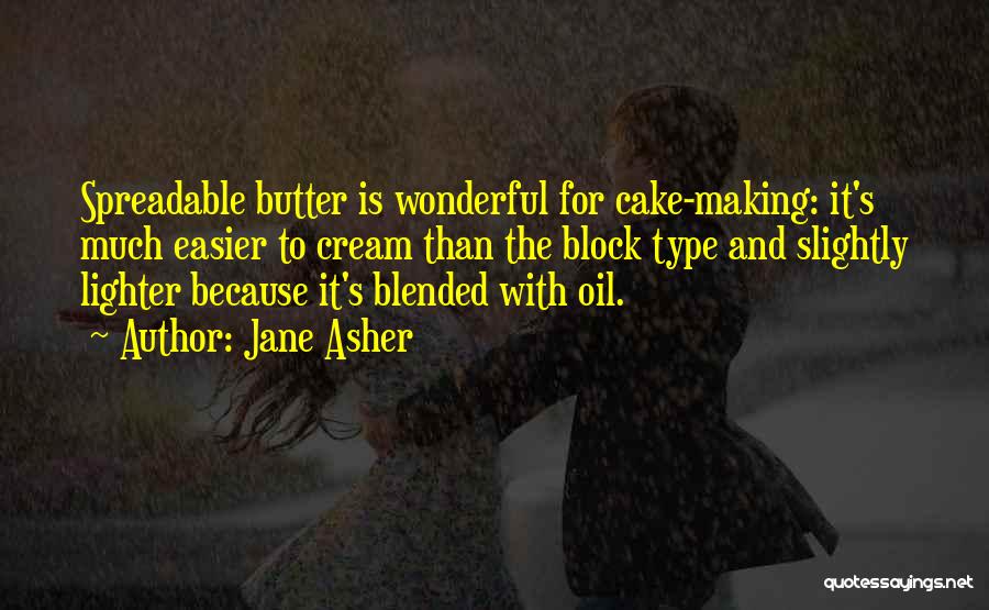 Jane Asher Quotes: Spreadable Butter Is Wonderful For Cake-making: It's Much Easier To Cream Than The Block Type And Slightly Lighter Because It's