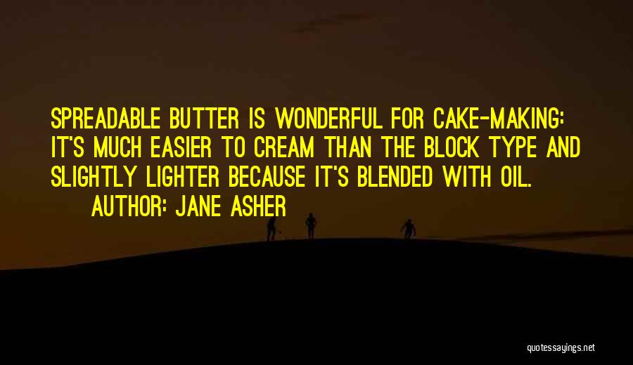 Jane Asher Quotes: Spreadable Butter Is Wonderful For Cake-making: It's Much Easier To Cream Than The Block Type And Slightly Lighter Because It's