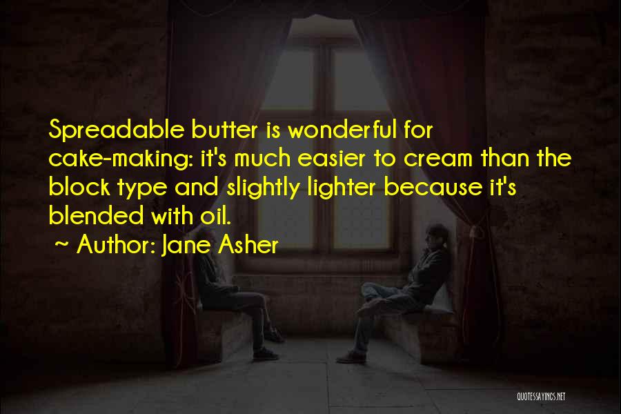 Jane Asher Quotes: Spreadable Butter Is Wonderful For Cake-making: It's Much Easier To Cream Than The Block Type And Slightly Lighter Because It's