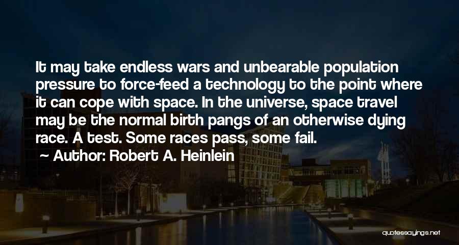 Robert A. Heinlein Quotes: It May Take Endless Wars And Unbearable Population Pressure To Force-feed A Technology To The Point Where It Can Cope