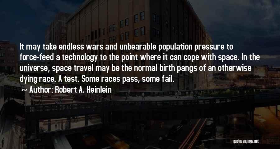 Robert A. Heinlein Quotes: It May Take Endless Wars And Unbearable Population Pressure To Force-feed A Technology To The Point Where It Can Cope