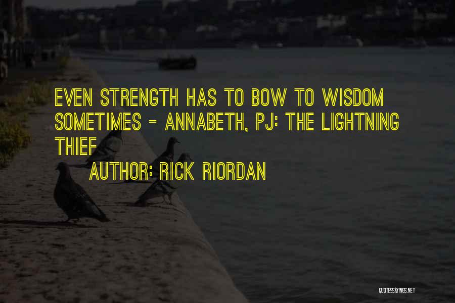 Rick Riordan Quotes: Even Strength Has To Bow To Wisdom Sometimes - Annabeth, Pj: The Lightning Thief