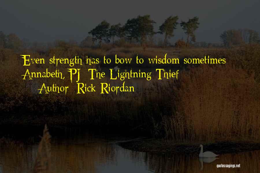 Rick Riordan Quotes: Even Strength Has To Bow To Wisdom Sometimes - Annabeth, Pj: The Lightning Thief