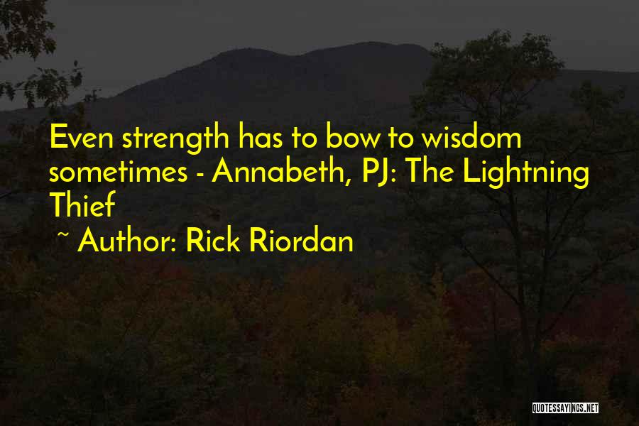 Rick Riordan Quotes: Even Strength Has To Bow To Wisdom Sometimes - Annabeth, Pj: The Lightning Thief