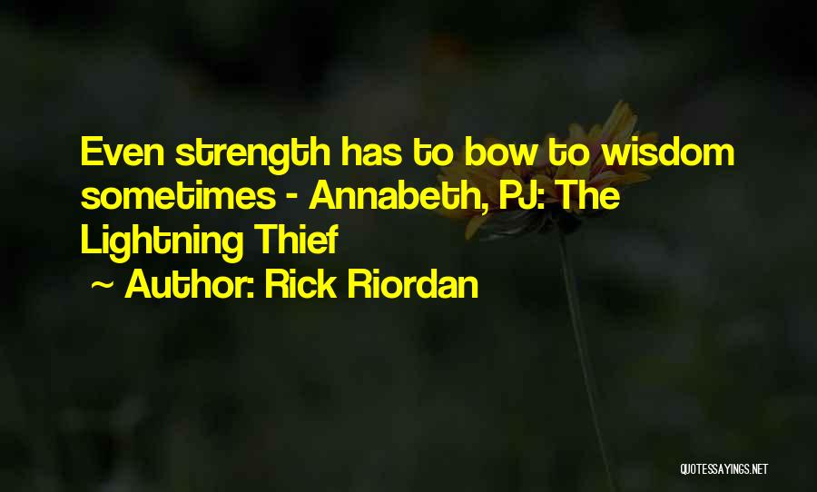 Rick Riordan Quotes: Even Strength Has To Bow To Wisdom Sometimes - Annabeth, Pj: The Lightning Thief