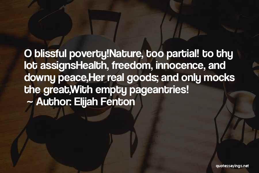 Elijah Fenton Quotes: O Blissful Poverty!nature, Too Partial! To Thy Lot Assignshealth, Freedom, Innocence, And Downy Peace,her Real Goods; And Only Mocks The