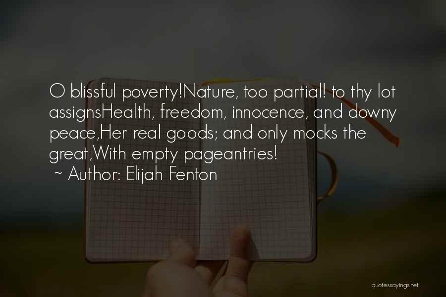 Elijah Fenton Quotes: O Blissful Poverty!nature, Too Partial! To Thy Lot Assignshealth, Freedom, Innocence, And Downy Peace,her Real Goods; And Only Mocks The