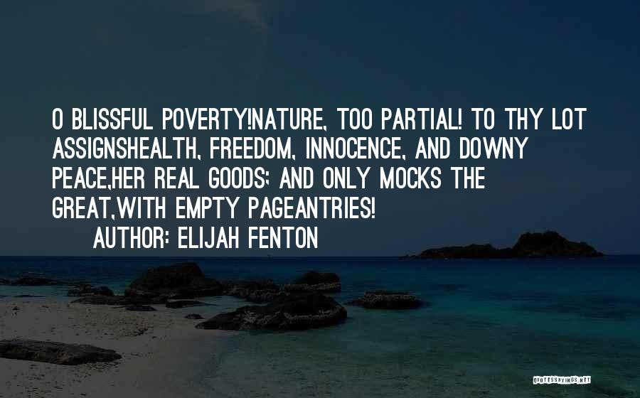 Elijah Fenton Quotes: O Blissful Poverty!nature, Too Partial! To Thy Lot Assignshealth, Freedom, Innocence, And Downy Peace,her Real Goods; And Only Mocks The