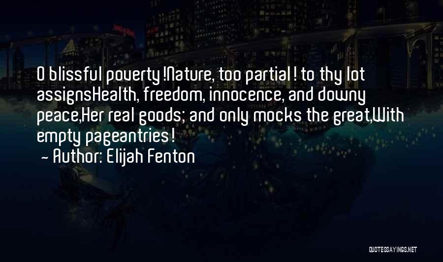 Elijah Fenton Quotes: O Blissful Poverty!nature, Too Partial! To Thy Lot Assignshealth, Freedom, Innocence, And Downy Peace,her Real Goods; And Only Mocks The