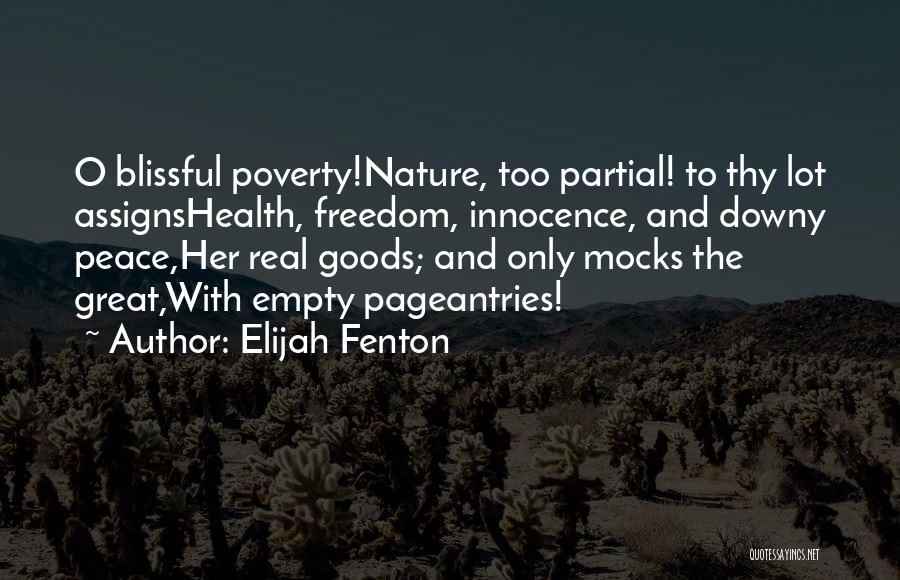 Elijah Fenton Quotes: O Blissful Poverty!nature, Too Partial! To Thy Lot Assignshealth, Freedom, Innocence, And Downy Peace,her Real Goods; And Only Mocks The