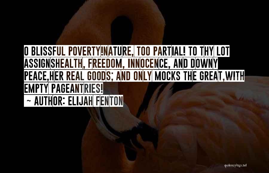 Elijah Fenton Quotes: O Blissful Poverty!nature, Too Partial! To Thy Lot Assignshealth, Freedom, Innocence, And Downy Peace,her Real Goods; And Only Mocks The