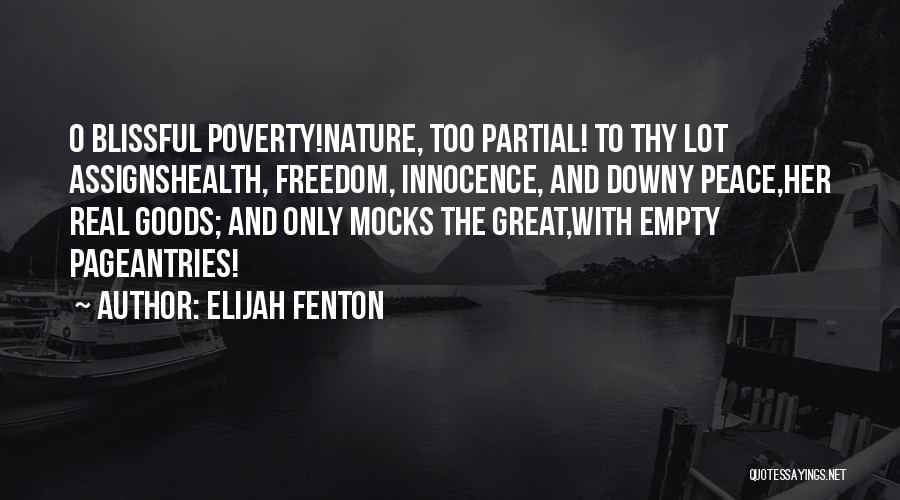 Elijah Fenton Quotes: O Blissful Poverty!nature, Too Partial! To Thy Lot Assignshealth, Freedom, Innocence, And Downy Peace,her Real Goods; And Only Mocks The