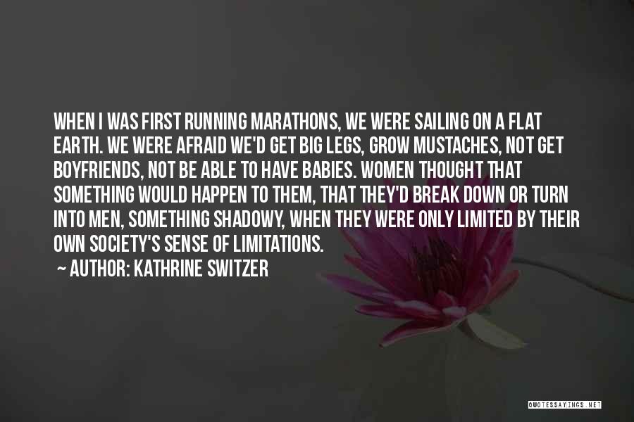Kathrine Switzer Quotes: When I Was First Running Marathons, We Were Sailing On A Flat Earth. We Were Afraid We'd Get Big Legs,