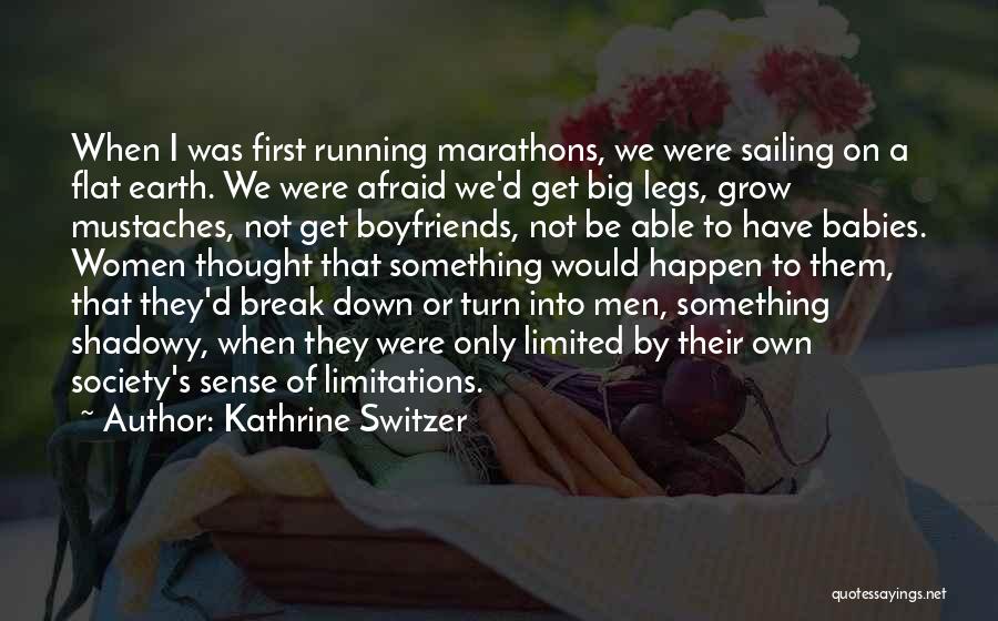 Kathrine Switzer Quotes: When I Was First Running Marathons, We Were Sailing On A Flat Earth. We Were Afraid We'd Get Big Legs,