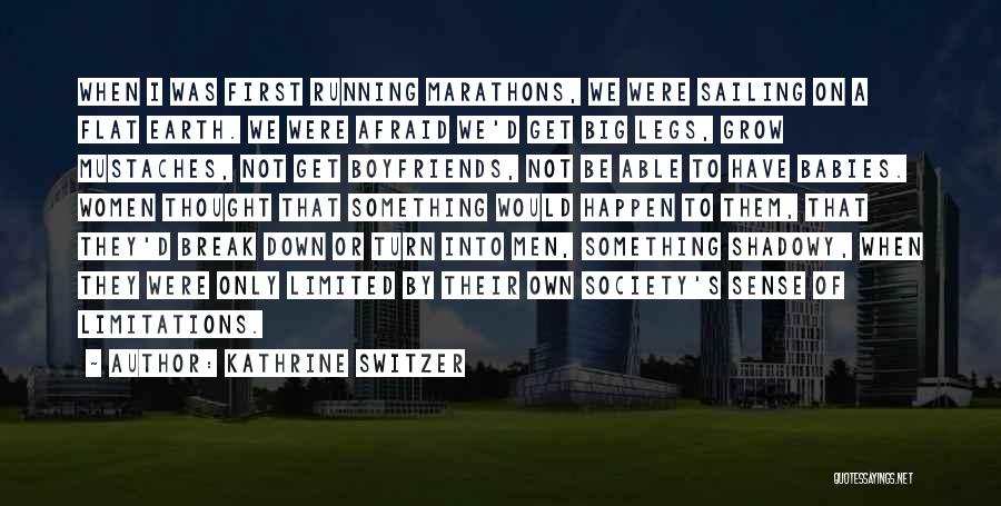 Kathrine Switzer Quotes: When I Was First Running Marathons, We Were Sailing On A Flat Earth. We Were Afraid We'd Get Big Legs,