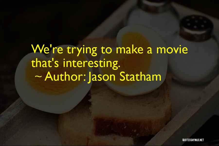 Jason Statham Quotes: We're Trying To Make A Movie That's Interesting.