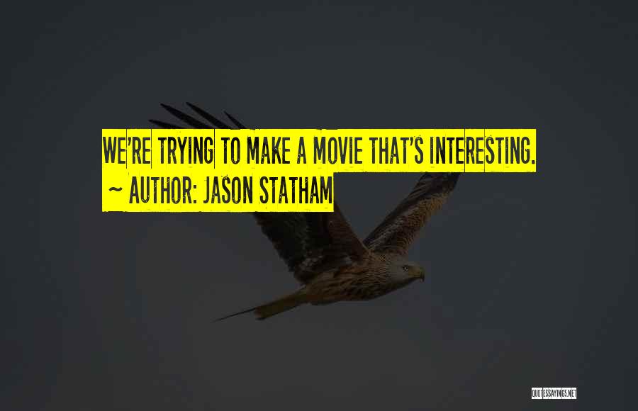 Jason Statham Quotes: We're Trying To Make A Movie That's Interesting.