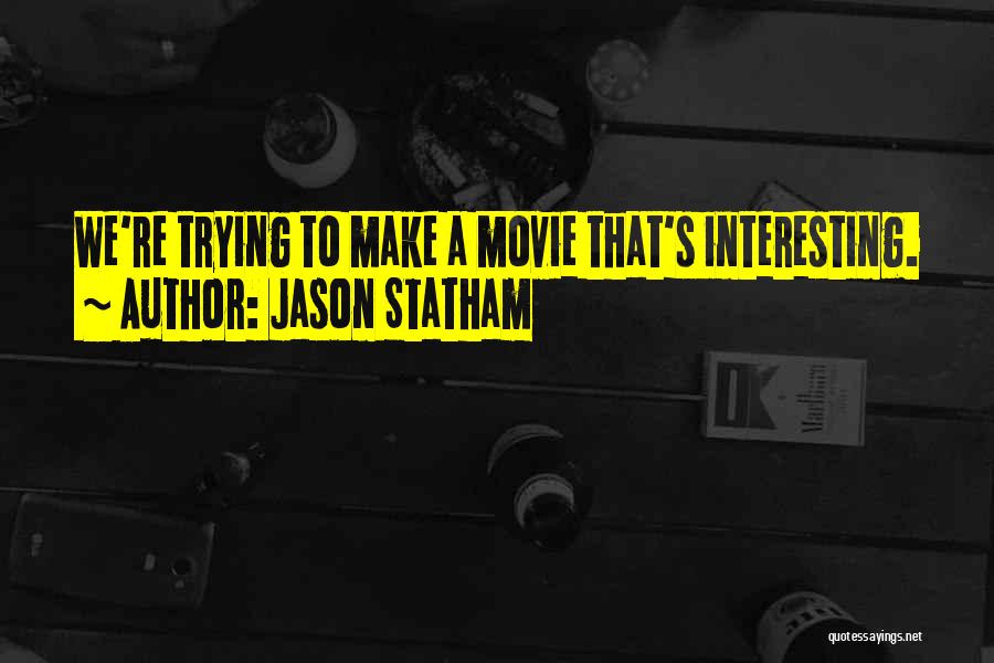 Jason Statham Quotes: We're Trying To Make A Movie That's Interesting.