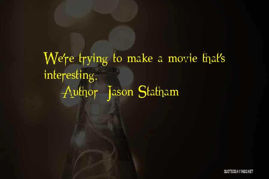 Jason Statham Quotes: We're Trying To Make A Movie That's Interesting.