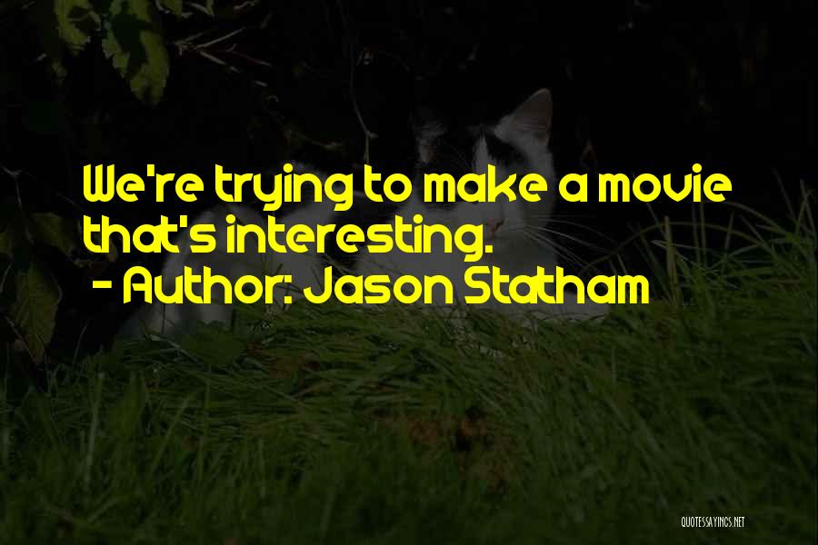 Jason Statham Quotes: We're Trying To Make A Movie That's Interesting.