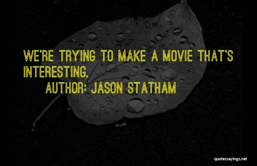 Jason Statham Quotes: We're Trying To Make A Movie That's Interesting.