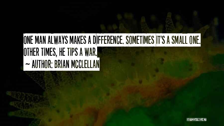 Brian McClellan Quotes: One Man Always Makes A Difference. Sometimes It's A Small One. Other Times, He Tips A War.