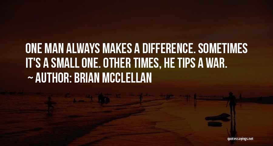 Brian McClellan Quotes: One Man Always Makes A Difference. Sometimes It's A Small One. Other Times, He Tips A War.