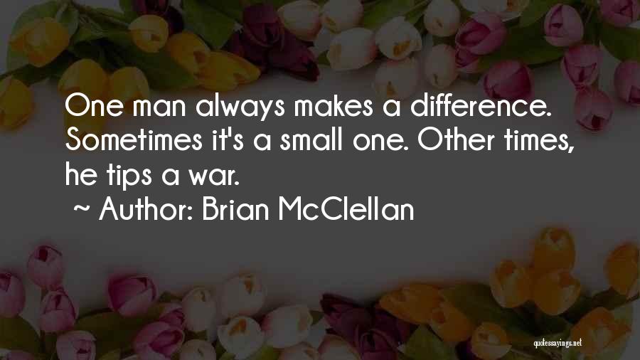 Brian McClellan Quotes: One Man Always Makes A Difference. Sometimes It's A Small One. Other Times, He Tips A War.