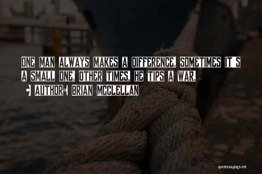 Brian McClellan Quotes: One Man Always Makes A Difference. Sometimes It's A Small One. Other Times, He Tips A War.