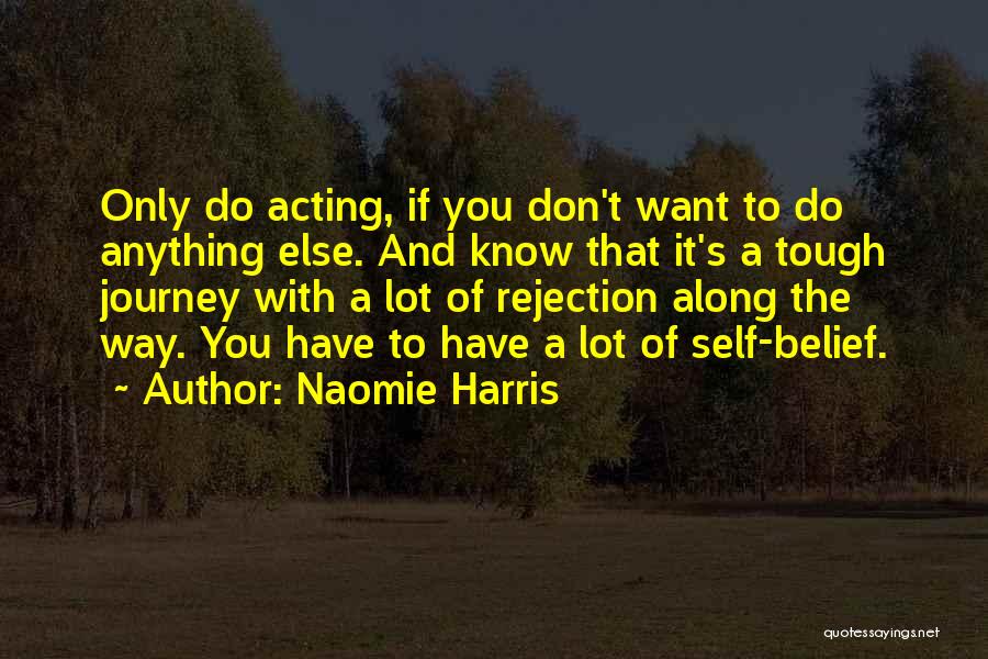 Naomie Harris Quotes: Only Do Acting, If You Don't Want To Do Anything Else. And Know That It's A Tough Journey With A