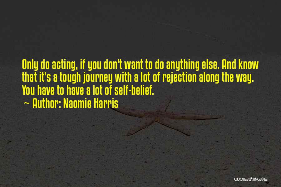 Naomie Harris Quotes: Only Do Acting, If You Don't Want To Do Anything Else. And Know That It's A Tough Journey With A