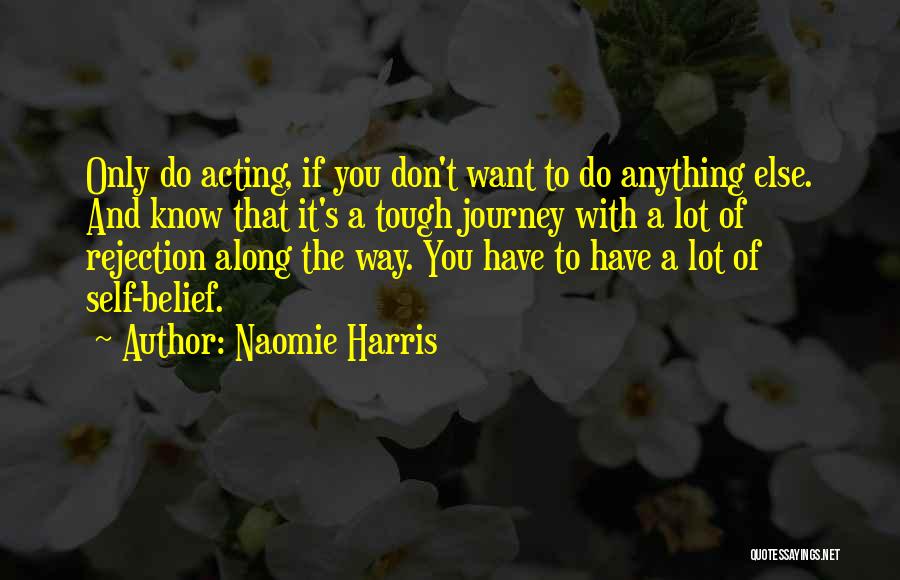 Naomie Harris Quotes: Only Do Acting, If You Don't Want To Do Anything Else. And Know That It's A Tough Journey With A