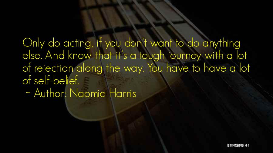 Naomie Harris Quotes: Only Do Acting, If You Don't Want To Do Anything Else. And Know That It's A Tough Journey With A